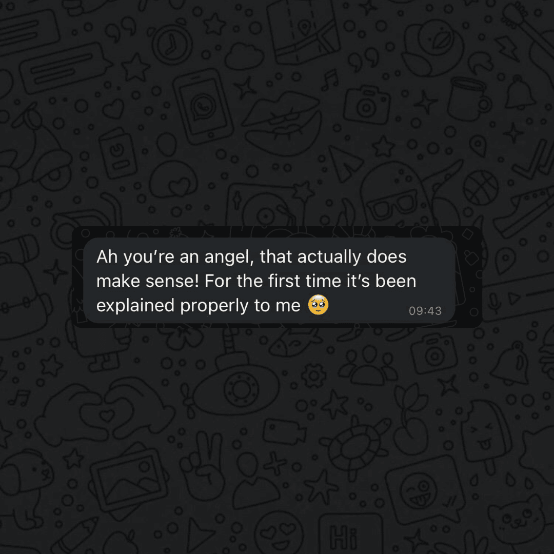A WhatsApp message on a dark background reads: 'Ah you're an angel, that actually does make sense! For the first time, it's been explained properly to me' with a smiling emoji, expressing relief and appreciation.